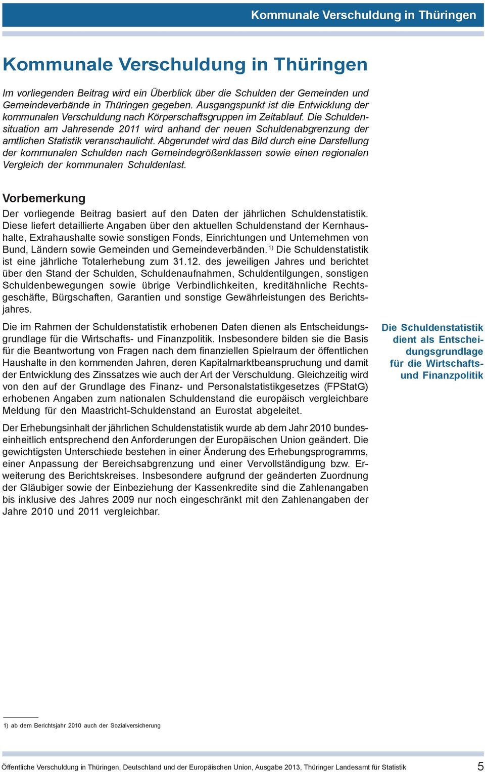 Die Schuldensituation am Jahresende 2011 wird anhand der neuen Schuldenabgrenzung der amtlichen Statistik veranschaulicht.