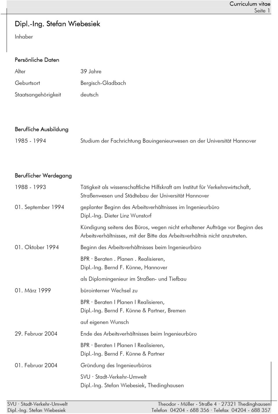 Universität Hannover Beruflicher Werdegang 1988-1993 Tätigkeit als wissenschaftliche Hilfskraft am Institut für Verkehrswirtschaft, Straßenwesen und Städtebau der Universität Hannover 01.