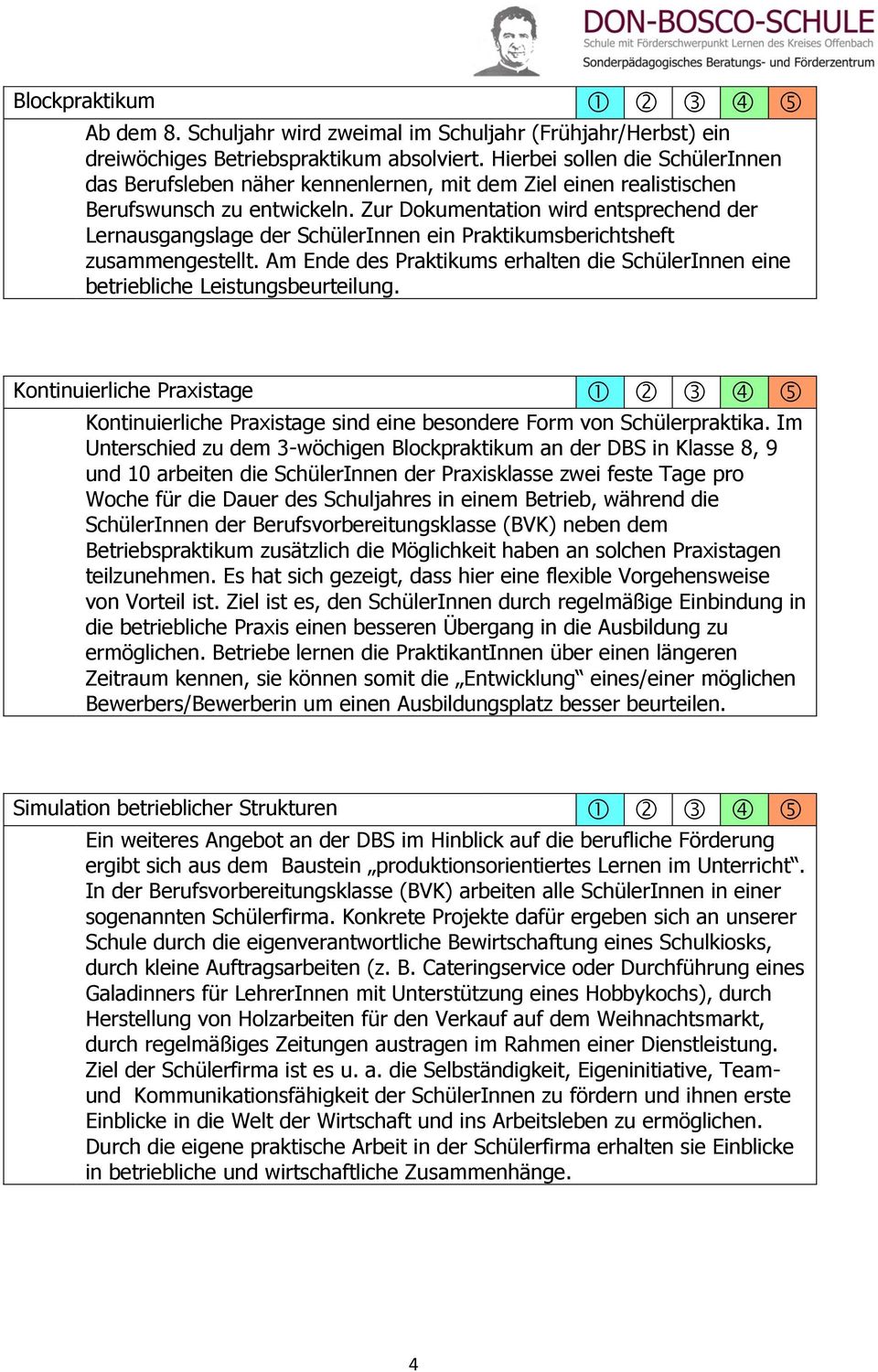 Zur Dokumentation wird entsprechend der Lernausgangslage der SchülerInnen ein Praktikumsberichtsheft zusammengestellt.