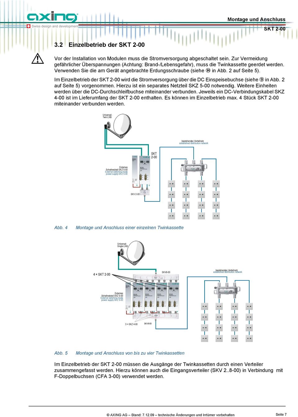Im Einzelbetrieb der wird die Stromversorgung über die DC Einspeisebuchse (siehe in Abb. 2 auf Seite 5) vorgenommen. Hierzu ist ein separates Netzteil SKZ 5-00 notwendig.