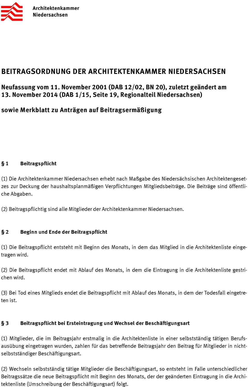 Niedersächsischen Architektengesetzes zur Deckung der haushaltsplanmäßigen Verpflichtungen Mitgliedsbeiträge. Die Beiträge sind öffentliche Abgaben.