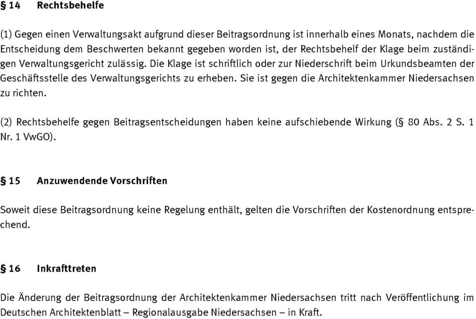 Sie ist gegen die Architektenkammer Niedersachsen zu richten. (2) Rechtsbehelfe gegen Beitragsentscheidungen haben keine aufschiebende Wirkung ( 80 Abs. 2 S. 1 Nr. 1 VwGO).