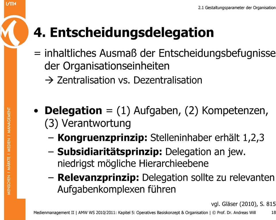 vs. Dezentralisation Delegation = (1) Aufgaben, (2) Kompetenzen, (3) Verantwortung Kongruenzprinzip: Stelleninhaber