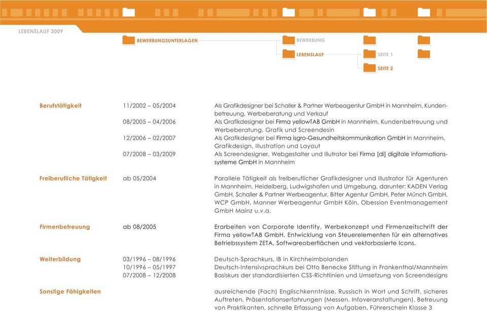 isgro-gesundheitskommunikation GmbH in Mannheim, Grafikdesign, Illustration und Layout 07/2008 03/2009 Als Screendesigner, Webgestalter und Illutrator bei Firma [di] digitale informationssysteme GmbH