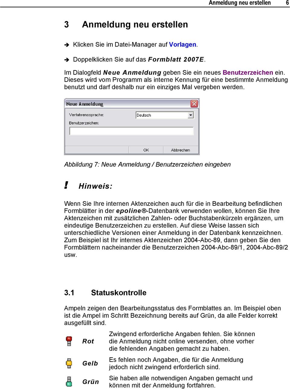 Dieses wird vom Programm als interne Kennung für eine bestimmte Anmeldung benutzt und darf deshalb nur ein einziges Mal vergeben werden. Abbildung 7: Neue Anmeldung / Benutzerzeichen eingeben!