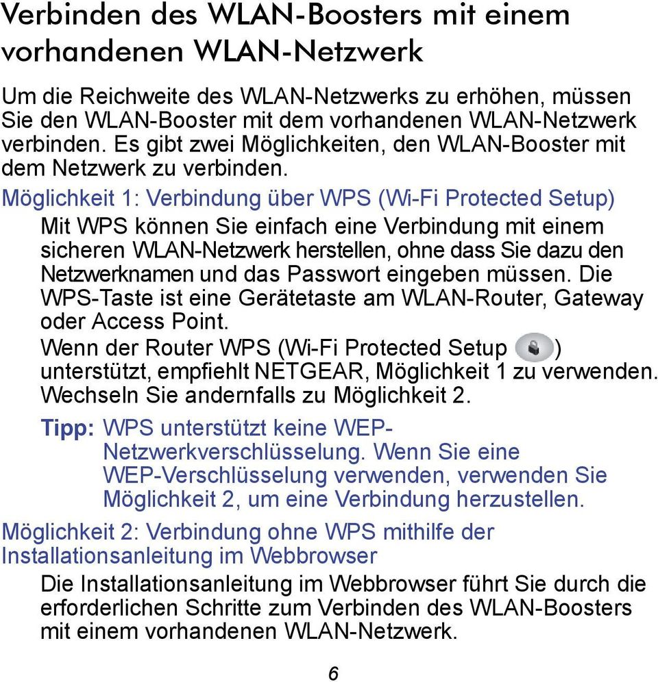 Möglichkeit 1: Verbindung über WPS (Wi-Fi Protected Setup) Mit WPS können Sie einfach eine Verbindung mit einem sicheren WLAN-Netzwerk herstellen, ohne dass Sie dazu den Netzwerknamen und das