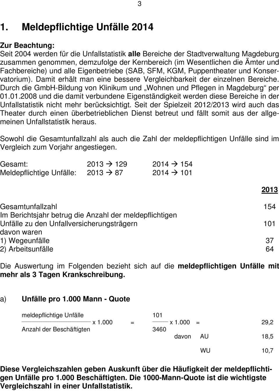 Durch die GmbH-Bildung von Klinikum und Wohnen und Pflegen in Magdeburg per 01.01.2008 und die damit verbundene Eigenständigkeit werden diese Bereiche in der Unfallstatistik nicht mehr berücksichtigt.