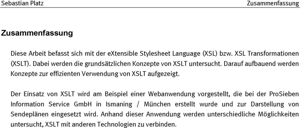 Der Einsatz von XSLT wird am Beispiel einer Webanwendung vorgestellt, die bei der ProSieben Information Service GmbH in Ismaning / München erstellt