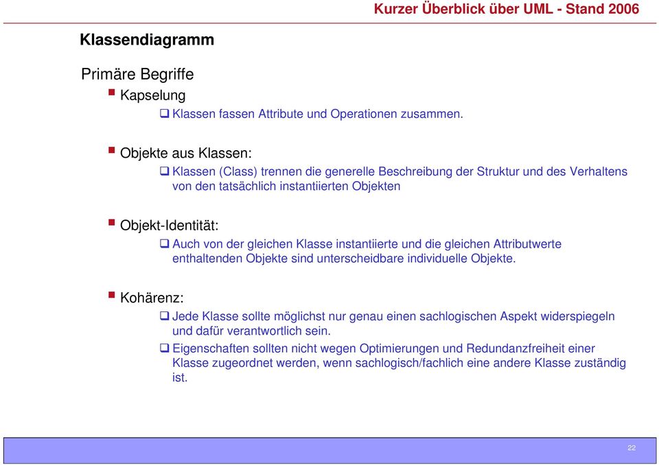 Auch von der gleichen Klasse instantiierte und die gleichen Attributwerte enthaltenden Objekte sind unterscheidbare individuelle Objekte.