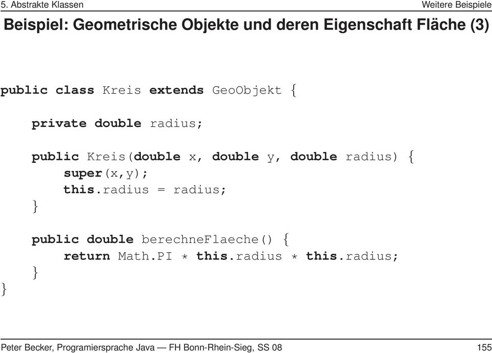 double radius) { super(x,y); this.radius = radius; public double berechneflaeche() { return Math.