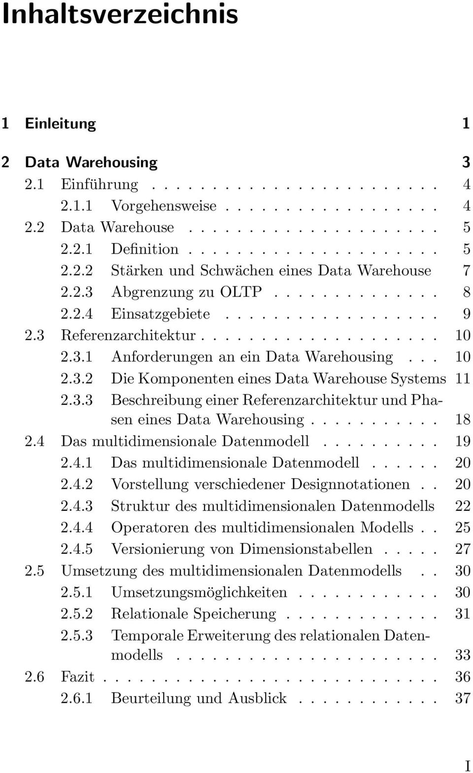 3.1 Anforderungen an ein Data Warehousing... 10 2.3.2 Die Komponenten eines Data Warehouse Systems 11 2.3.3 Beschreibung einer Referenzarchitektur und Phasen eines Data Warehousing........... 18 2.