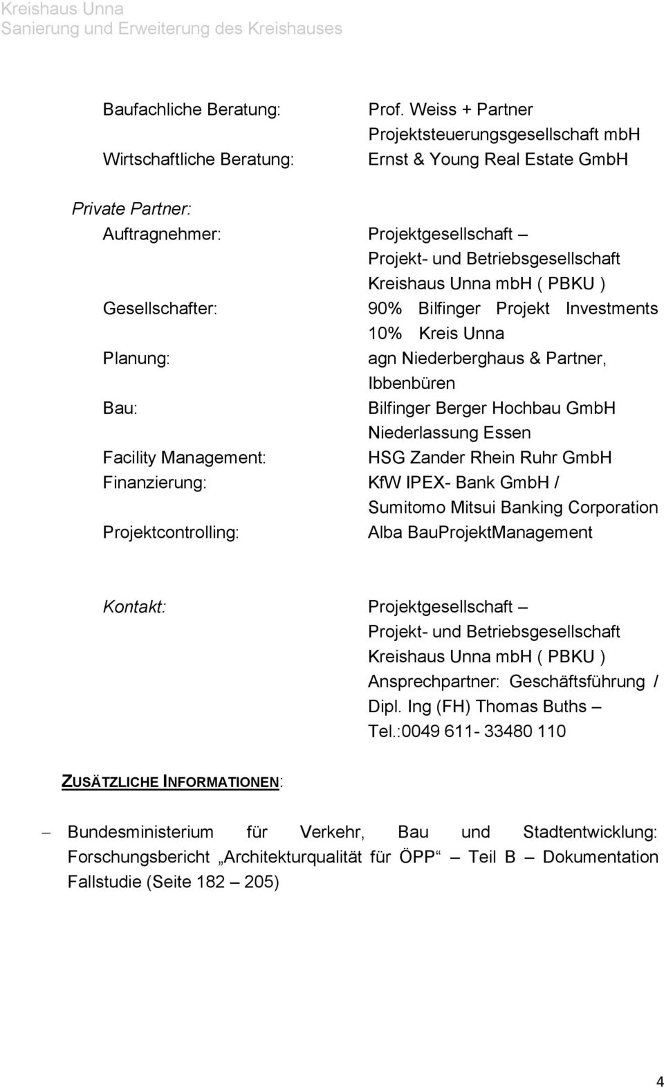 Gesellschafter: 90% Bilfinger Projekt Investments 10% Kreis Unna Planung: agn Niederberghaus & Partner, Ibbenbüren Bau: Bilfinger Berger Hochbau GmbH Niederlassung Essen Facility Management: HSG