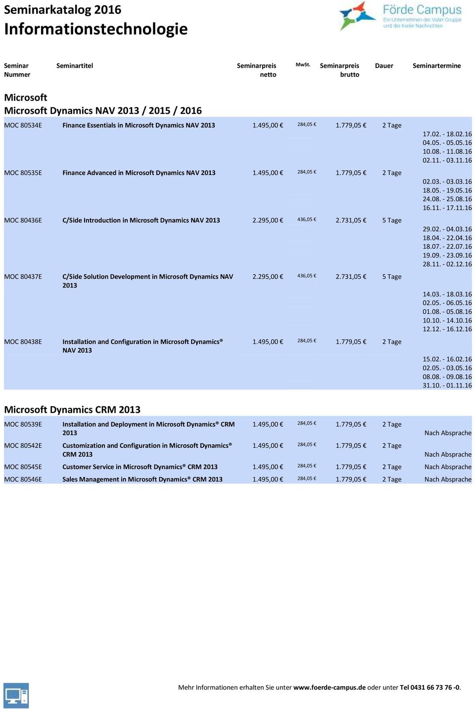 731,05 5 Tage MOC 80437E MOC 80438E C/Side Solution Development in Microsoft Dynamics NAV 2013 Installation and Configuration in Microsoft Dynamics NAV 2013 2.295,00 436,05 2.731,05 5 Tage 1.