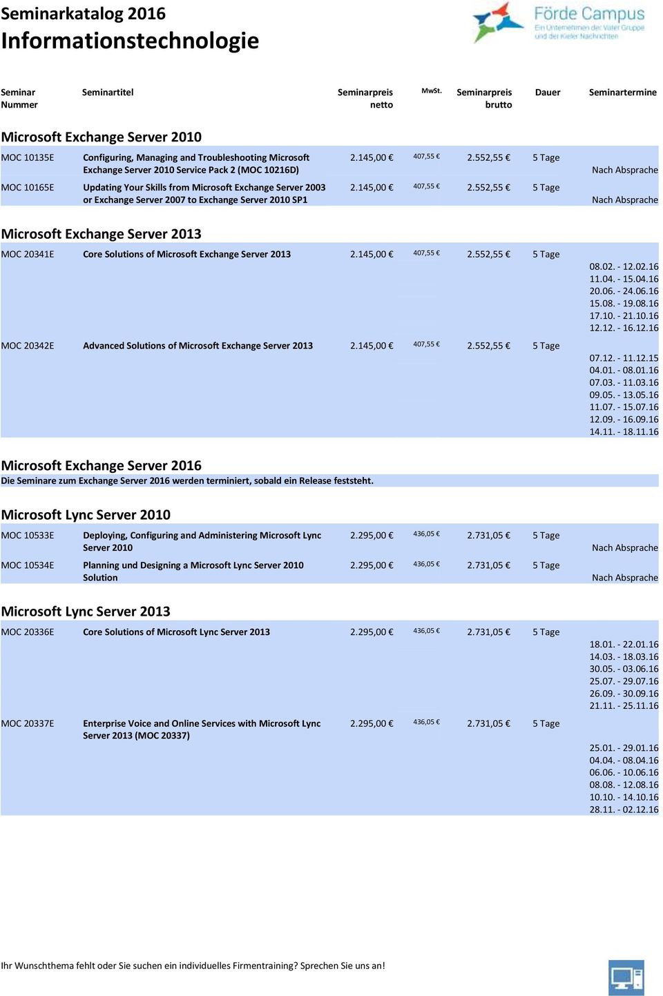 552,55 5 Tage 2.145,00 407,55 2.552,55 5 Tage Microsoft Exchange Server 2013 MOC 20341E Core Solutions of Microsoft Exchange Server 2013 2.145,00 407,55 2.552,55 5 Tage MOC 20342E Advanced Solutions of Microsoft Exchange Server 2013 2.