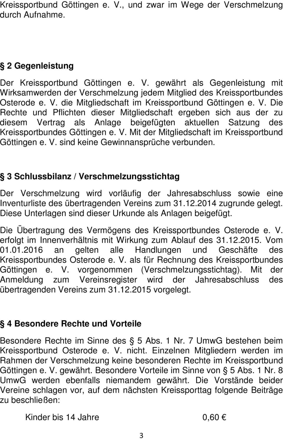 Die Rechte und Pflichten dieser Mitgliedschaft ergeben sich aus der zu diesem Vertrag als Anlage beigefügten aktuellen Satzung des Kreissportbundes Göttingen e. V. Mit der Mitgliedschaft im Kreissportbund Göttingen e.