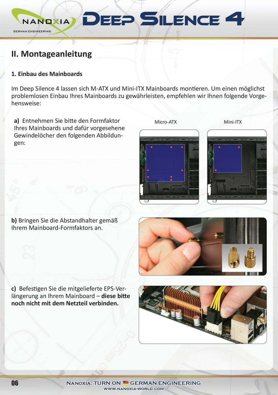 den Formfaktor Ihres Mainboards und dafür vorgesehene Gewindelöcher den folgenden Abbildungen: Micro-ATX Mini-ITX b) Bringen Sie die