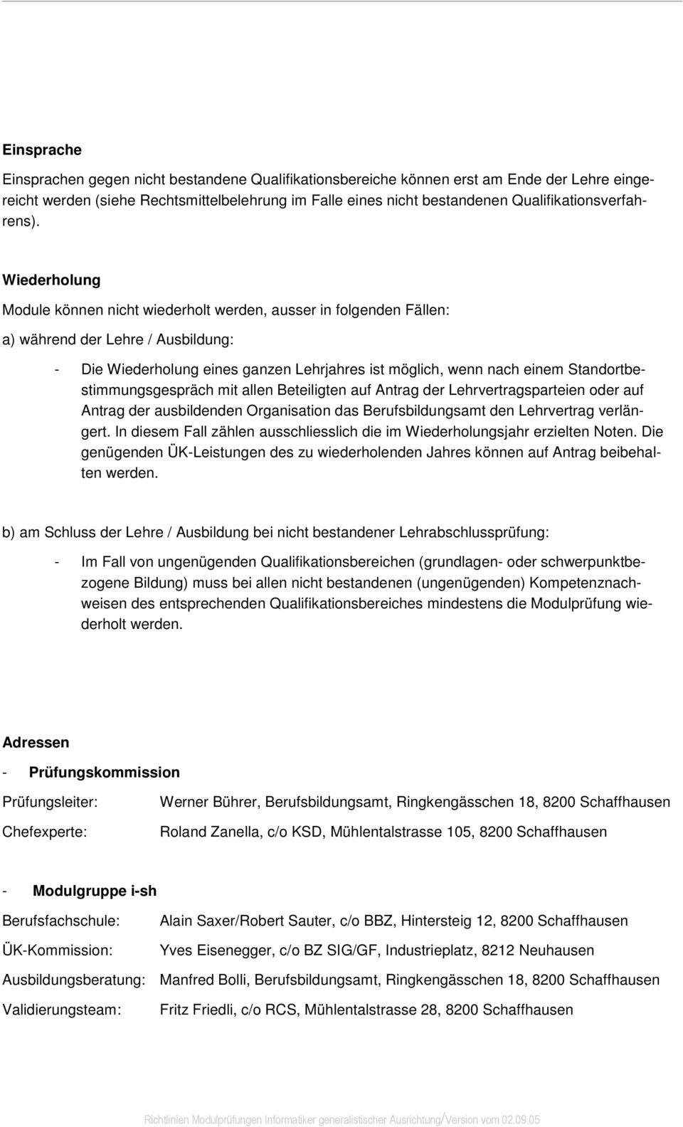 Wiederholung Module können nicht wiederholt werden, ausser in folgenden Fällen: a) während der Lehre Ausbildung: - Die Wiederholung eines ganzen Lehrjahres ist möglich, wenn nach einem