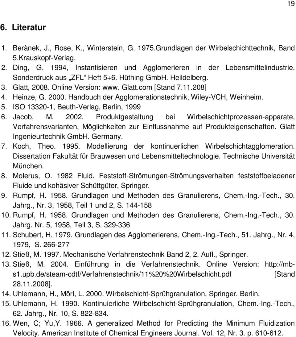 Heinze, G. 2000. Handbuch der Agglomerationstechnik, Wiley-VCH, Weinheim. 5. ISO 13320-1, Beuth-Verlag, Berlin, 1999 6. Jacob, M. 2002.