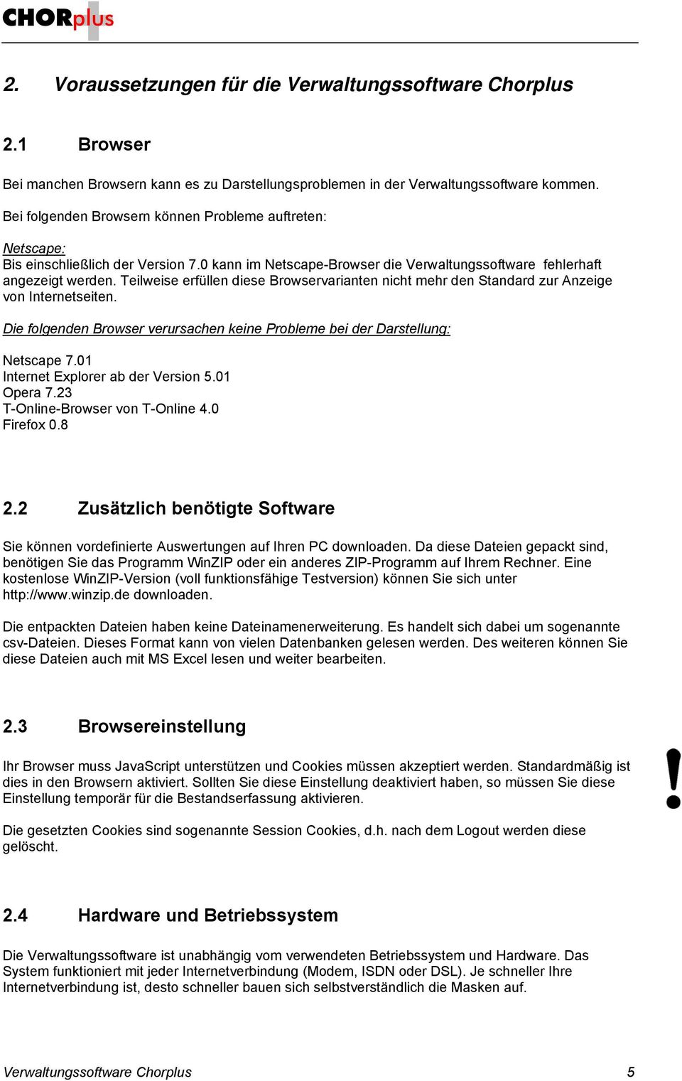 Teilweise erfüllen diese Browservarianten nicht mehr den Standard zur Anzeige von Internetseiten. Die folgenden Browser verursachen keine Probleme bei der Darstellung: Netscape 7.