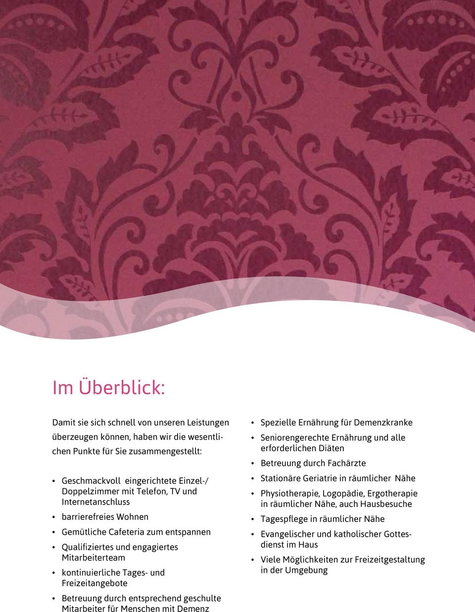 entsprechend geschulte Mitarbeiter für Menschen mit Demenz Spezielle Ernährung für Demenzkranke Seniorengerechte Ernährung und alle erforderlichen Diäten Betreuung durch Fachärzte Stationäre