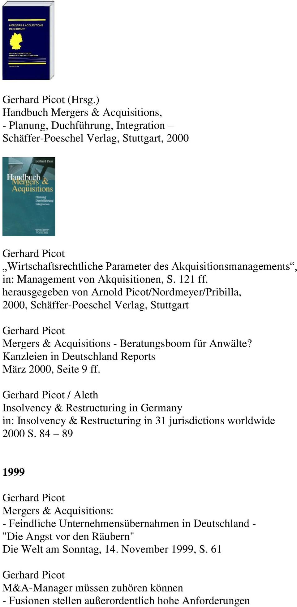 Akquisitionen, S. 121 ff. herausgegeben von Arnold Picot/Nordmeyer/Pribilla, 2000, Schäffer-Poeschel Verlag, Stuttgart Mergers & Acquisitions - Beratungsboom für Anwälte?