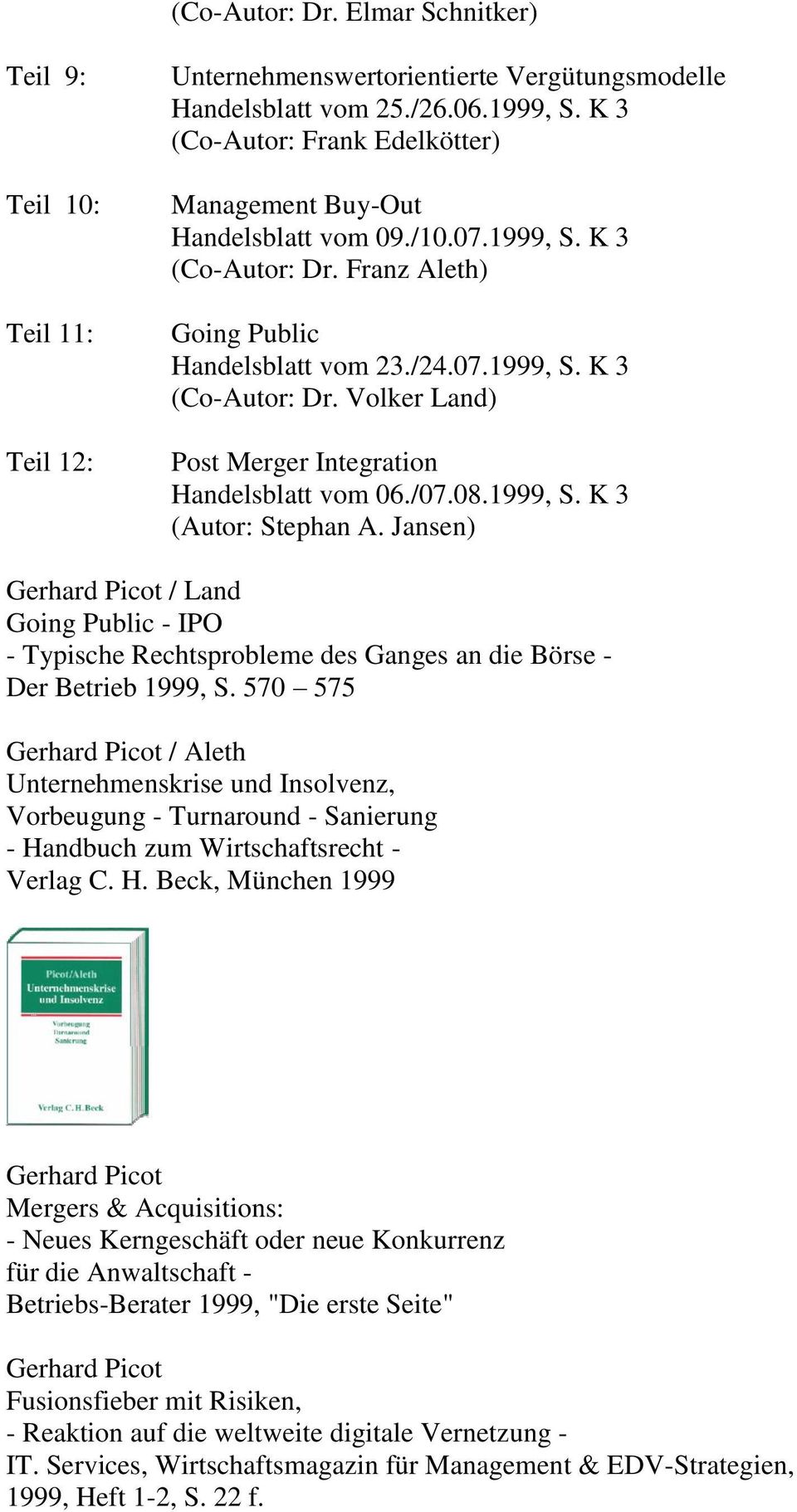 /07.08.1999, S. K 3 (Autor: Stephan A. Jansen) / Land Going Public - IPO - Typische Rechtsprobleme des Ganges an die Börse - Der Betrieb 1999, S.