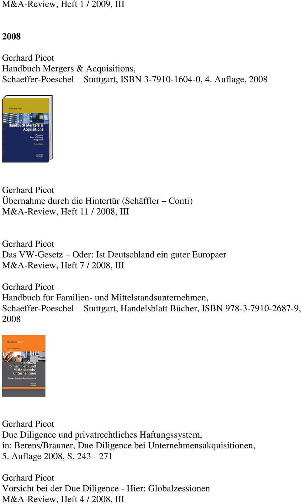 7 / 2008, III Handbuch für Familien- und Mittelstandsunternehmen, Schaeffer-Poeschel Stuttgart, Handelsblatt Bücher, ISBN 978-3-7910-2687-9, 2008 Due Diligence und