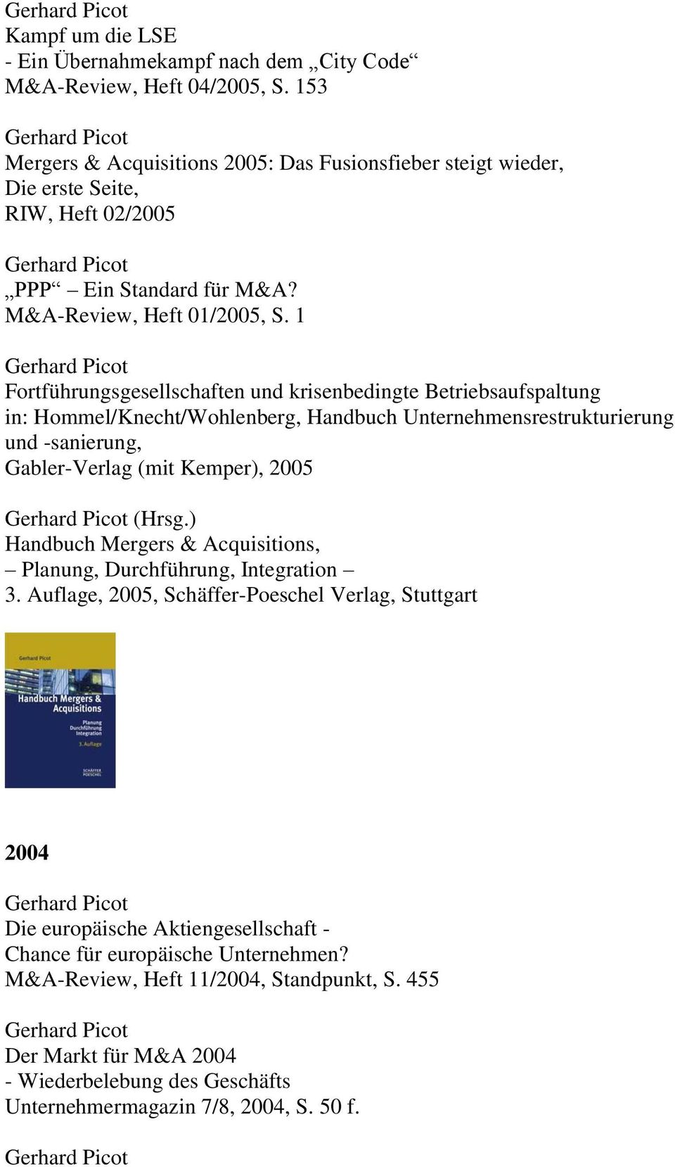 1 Fortführungsgesellschaften und krisenbedingte Betriebsaufspaltung in: Hommel/Knecht/Wohlenberg, Handbuch Unternehmensrestrukturierung und -sanierung, Gabler-Verlag (mit Kemper), 2005 (Hrsg.
