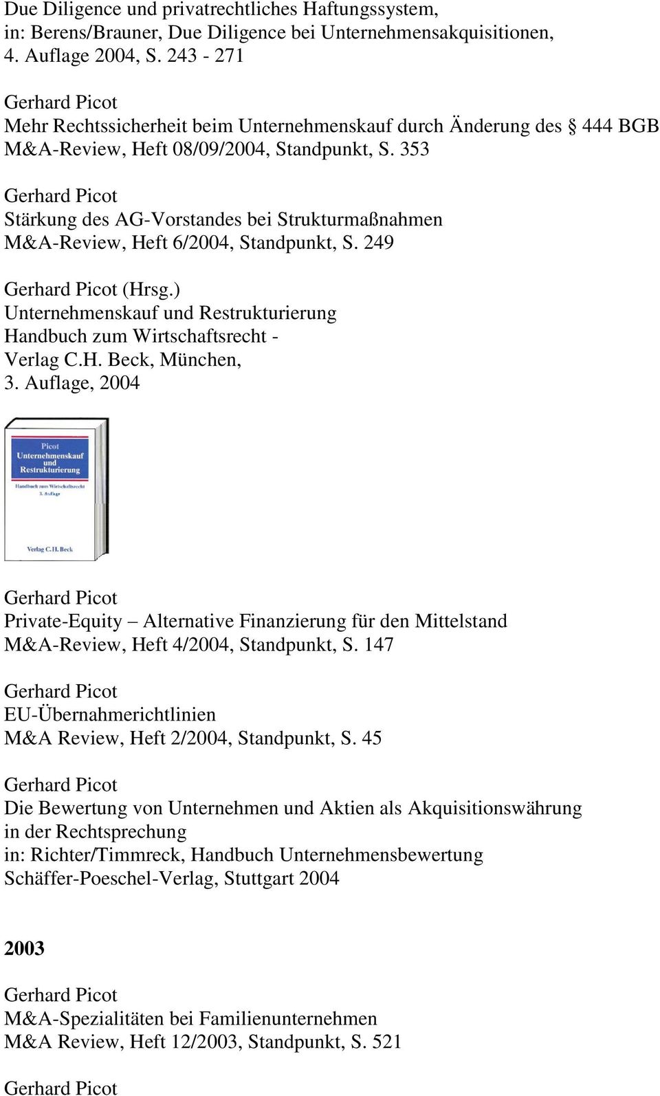 353 Stärkung des AG-Vorstandes bei Strukturmaßnahmen M&A-Review, Heft 6/2004, Standpunkt, S. 249 (Hrsg.) Unternehmenskauf und Restrukturierung Handbuch zum Wirtschaftsrecht - Verlag C.H. Beck, München, 3.