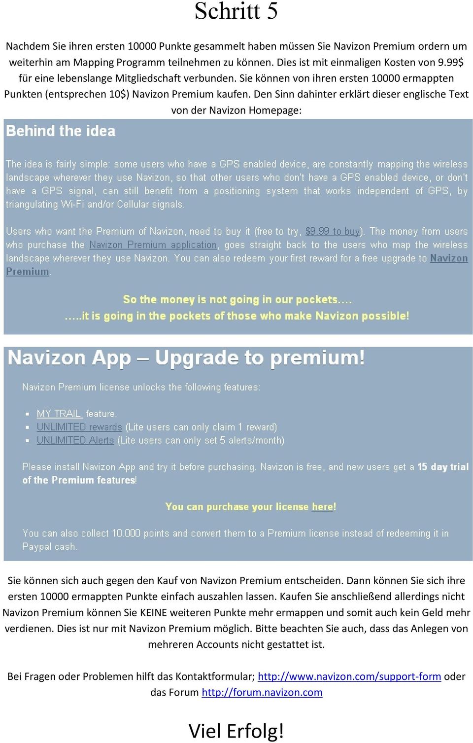 Den Sinn dahinter erklärt dieser englische Text von der Navizon Homepage: Sie können sich auch gegen den Kauf von Navizon Premium entscheiden.