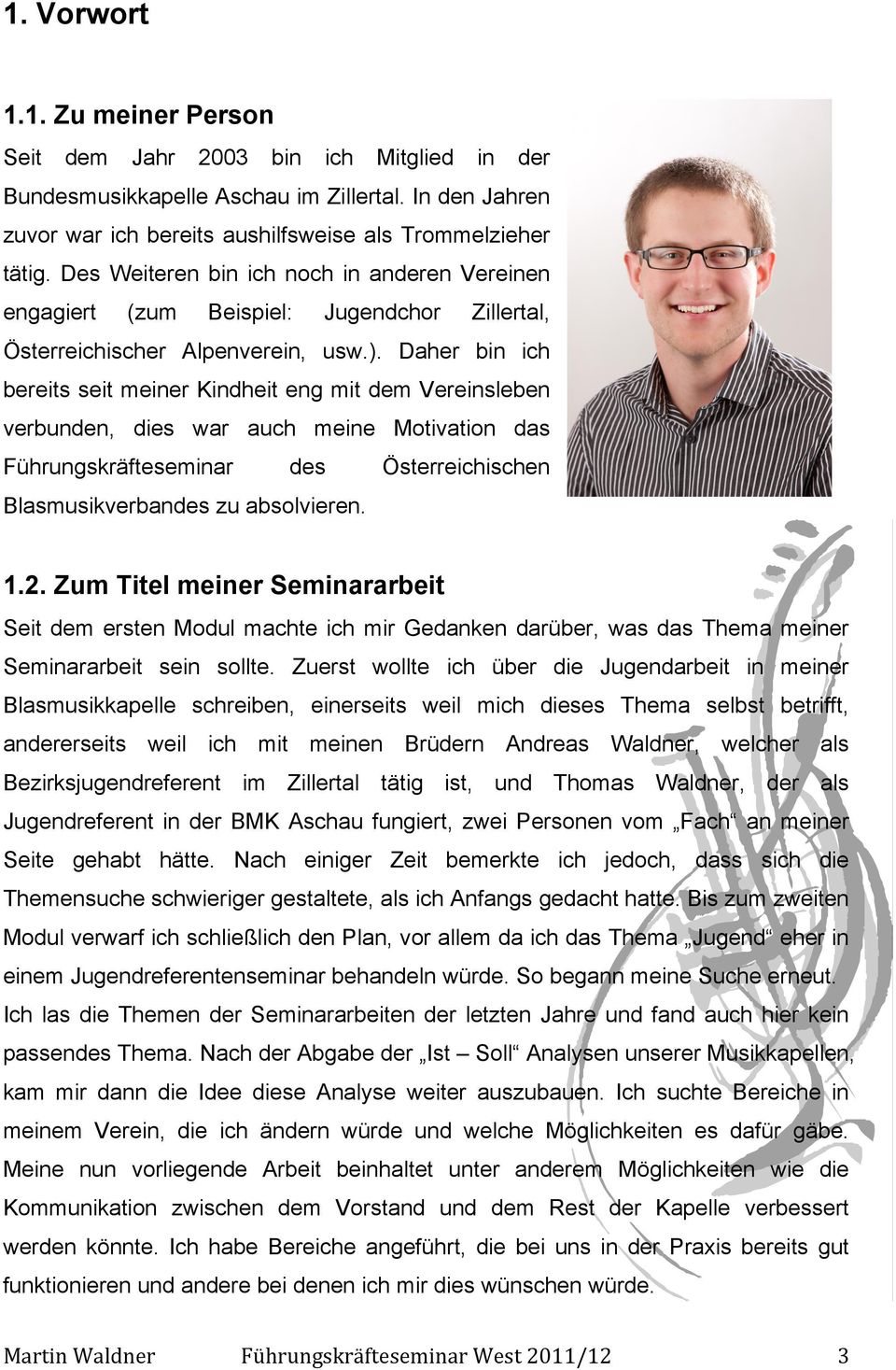Daher bin ich bereits seit meiner Kindheit eng mit dem Vereinsleben verbunden, dies war auch meine Motivation das Führungskräfteseminar des Österreichischen Blasmusikverbandes zu absolvieren. 1.2.