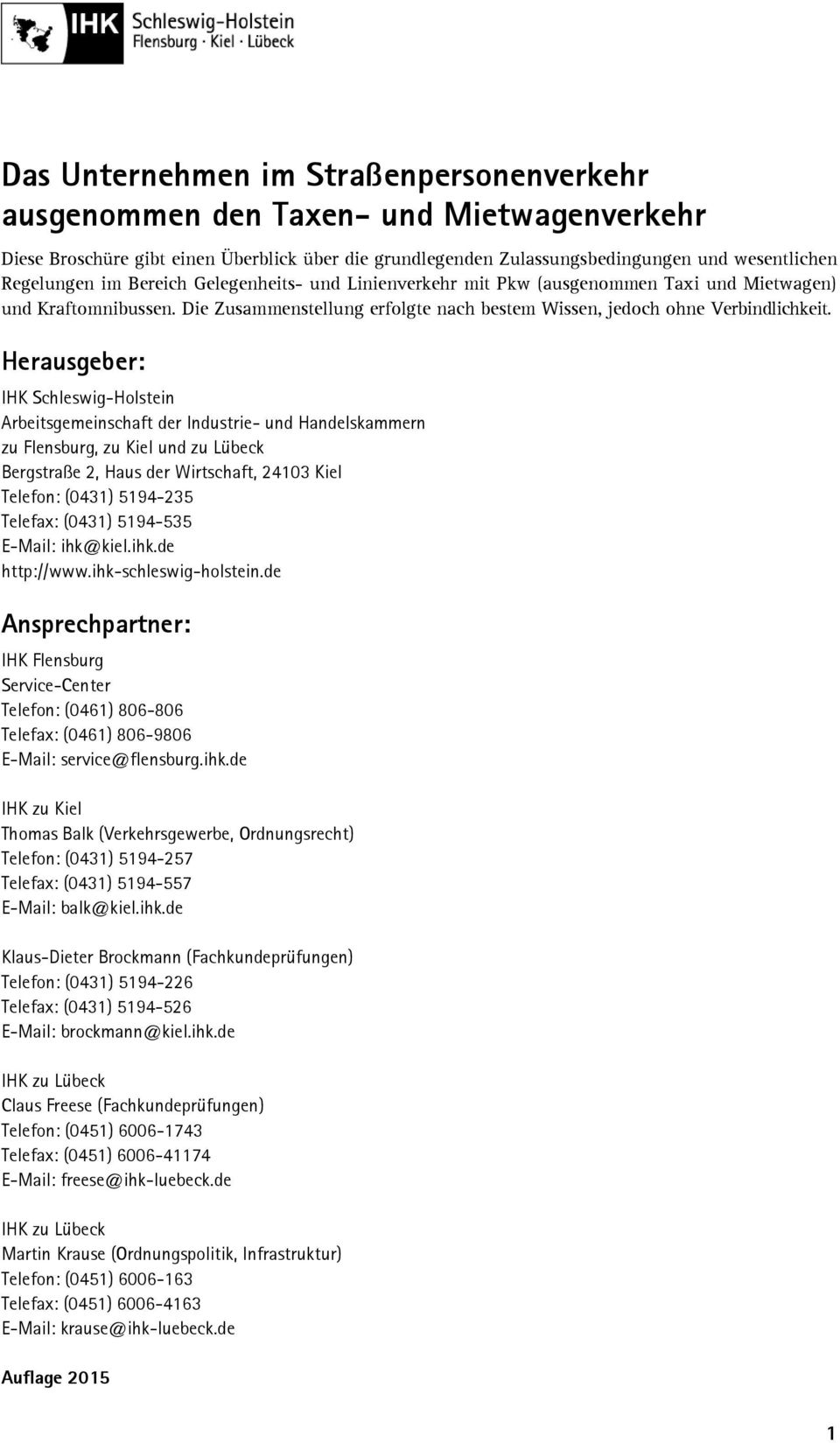 Herausgeber: IHK Schleswig-Holstein Arbeitsgemeinschaft der Industrie- und Handelskammern zu Flensburg, zu Kiel und zu Lübeck Bergstraße 2, Haus der Wirtschaft, 24103 Kiel Telefon: (0431) 5194-235
