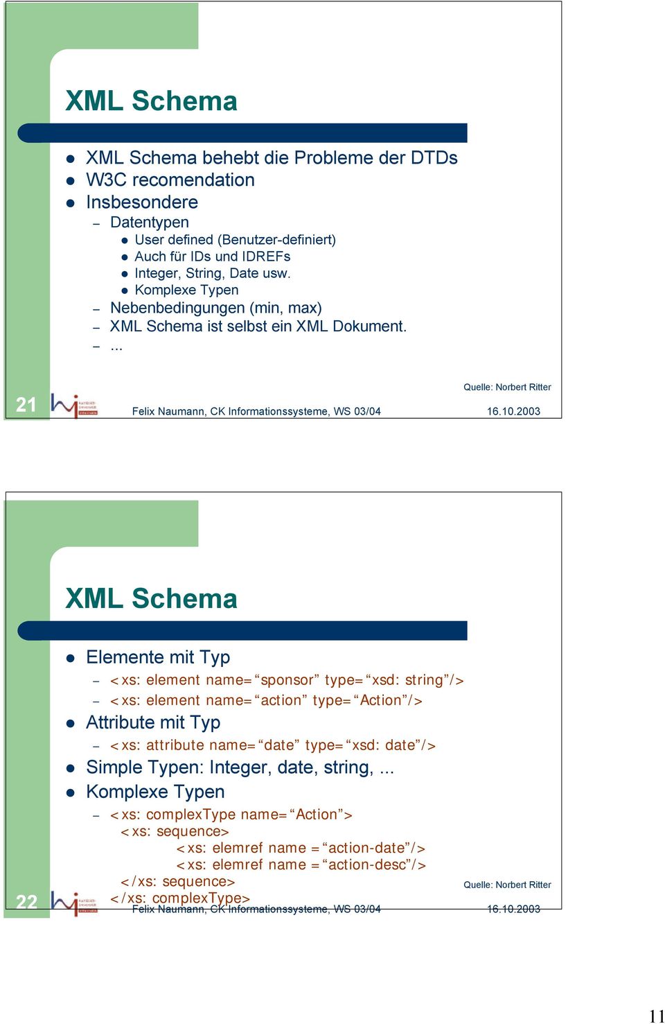 ... 21 XML Schema 22 Elemente mit Typ <xs: element name= sponsor type= xsd: string /> <xs: element name= action type= Action /> Attribute mit Typ <xs: attribute