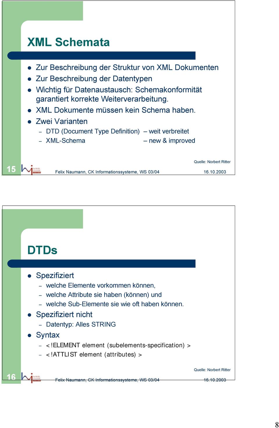 Zwei Varianten DTD (Document Type Definition) weit verbreitet XML-Schema new & improved 15 DTDs Spezifiziert welche Elemente vorkommen können,