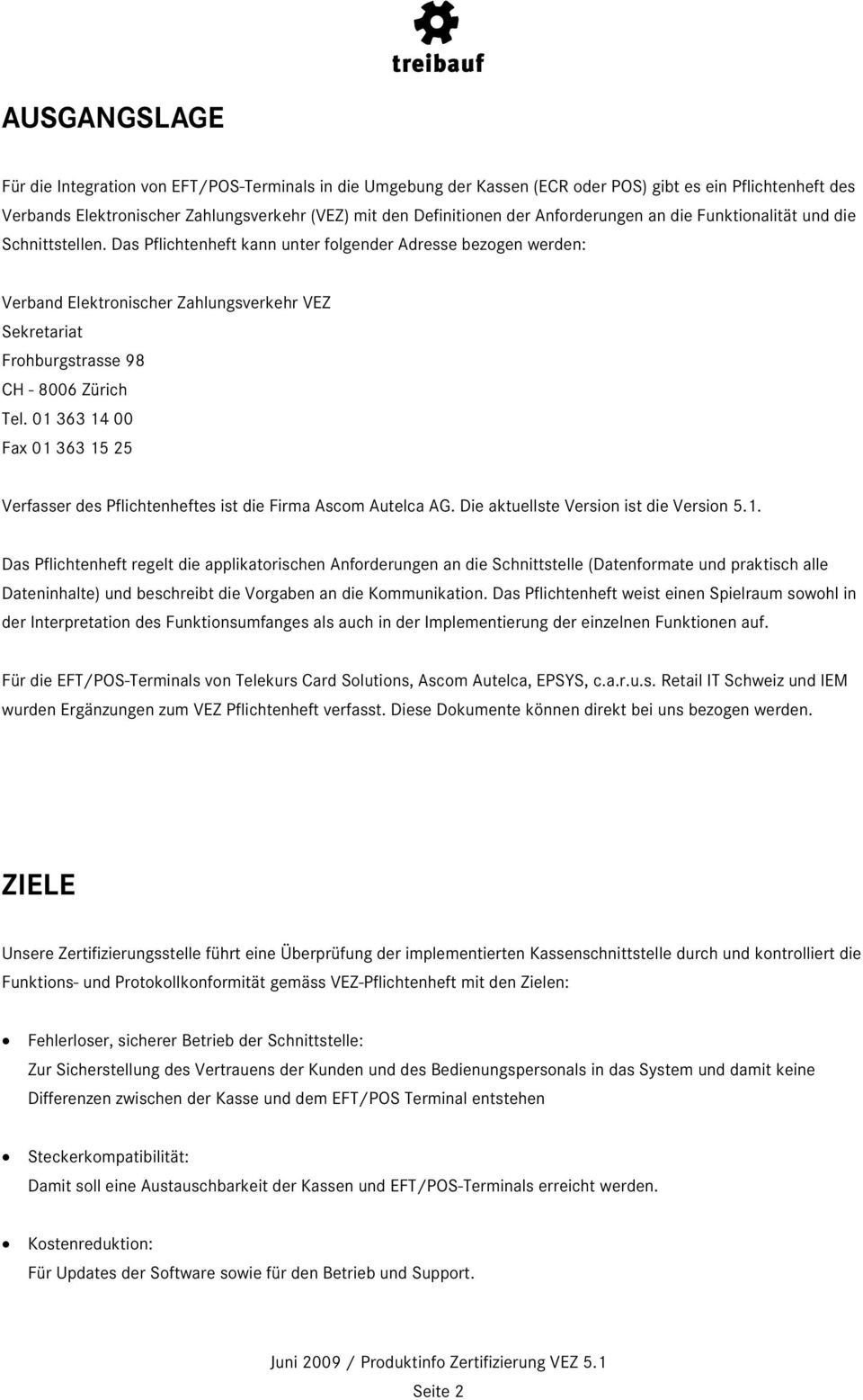 Das Pflichtenheft kann unter folgender Adresse bezogen werden: Verband Elektronischer Zahlungsverkehr VEZ Sekretariat Frohburgstrasse 98 CH - 8006 Zürich Tel.
