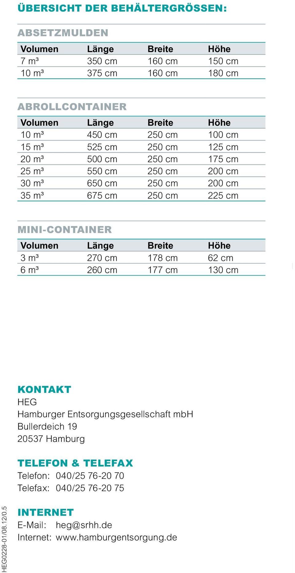 225 cm Mini-Container Volumen Länge Breite Höhe 3 m³ 270 cm 178 cm 62 cm 6 m³ 260 cm 177 cm 130 cm kontakt HEG Hamburger Entsorgungsgesellschaft mbh Bullerdeich