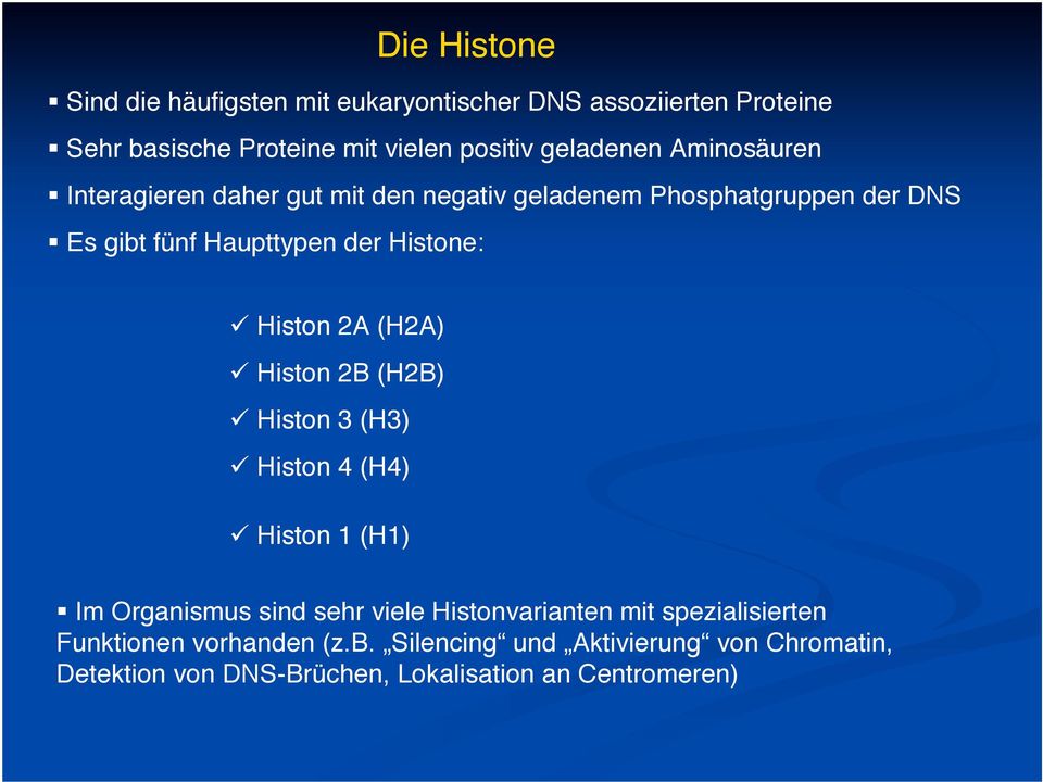 Histone: Histon 2A (H2A) Histon 2B (H2B) Histon 3 (H3) Histon 4 (H4) Histon 1 (H1) Im Organismus sind sehr viele Histonvarianten