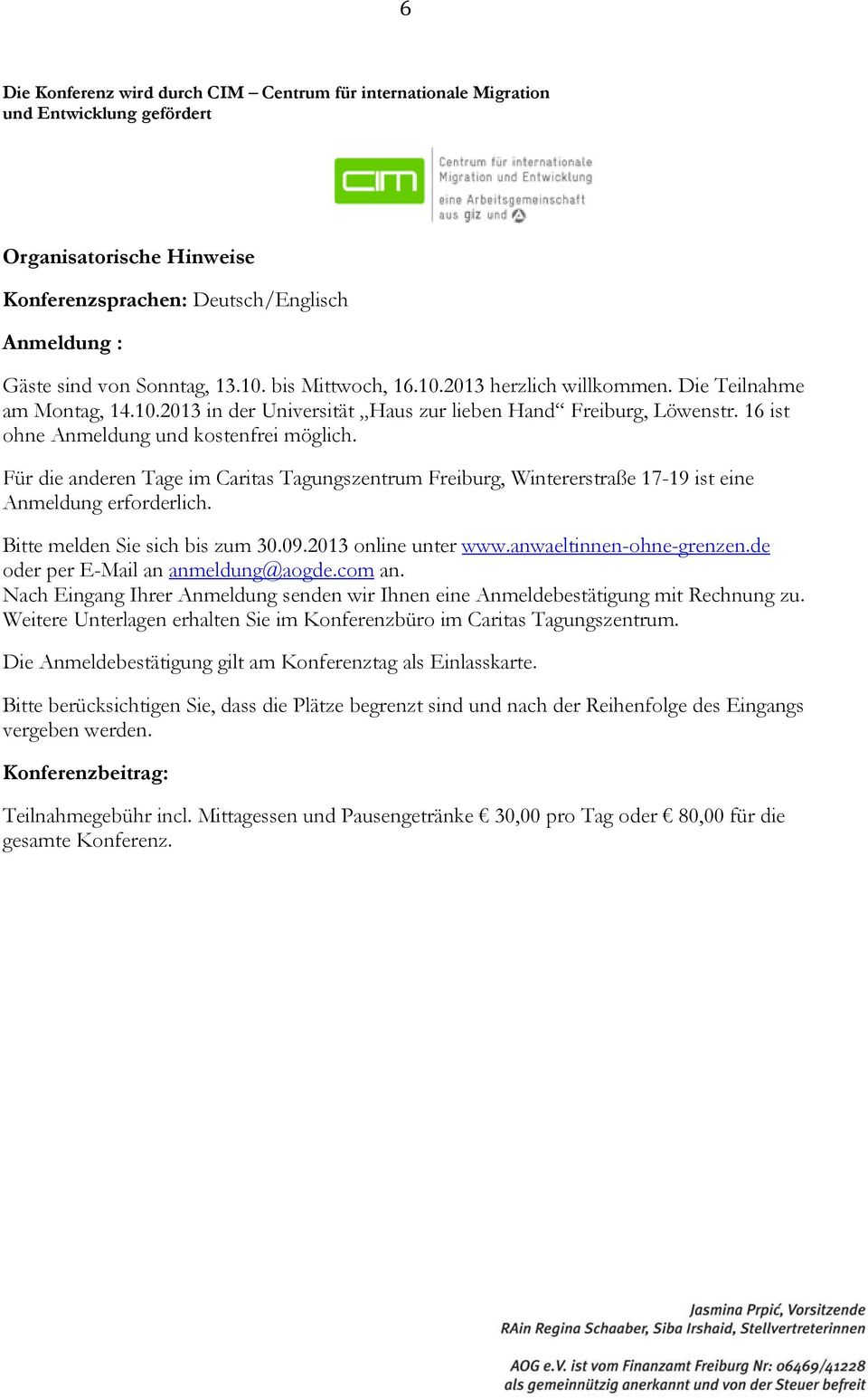 Für die anderen Tage im Caritas Tagungszentrum Freiburg, Wintererstraße 17-19 ist eine Anmeldung erforderlich. Bitte melden Sie sich bis zum 30.09.2013 online unter www.anwaeltinnen-ohne-grenzen.