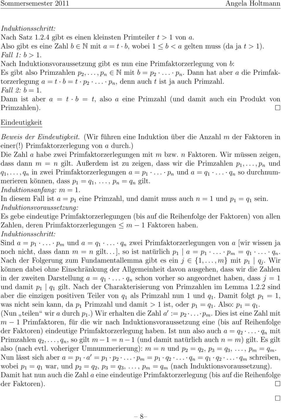 .. p n, denn auch t ist ja auch Primzahl. Fall 2: b = 1. Dann ist aber a = t b = t, also a eine Primzahl (und damit auch ein Produt von Primzahlen). Eindeutigeit Beweis der Eindeutigeit.