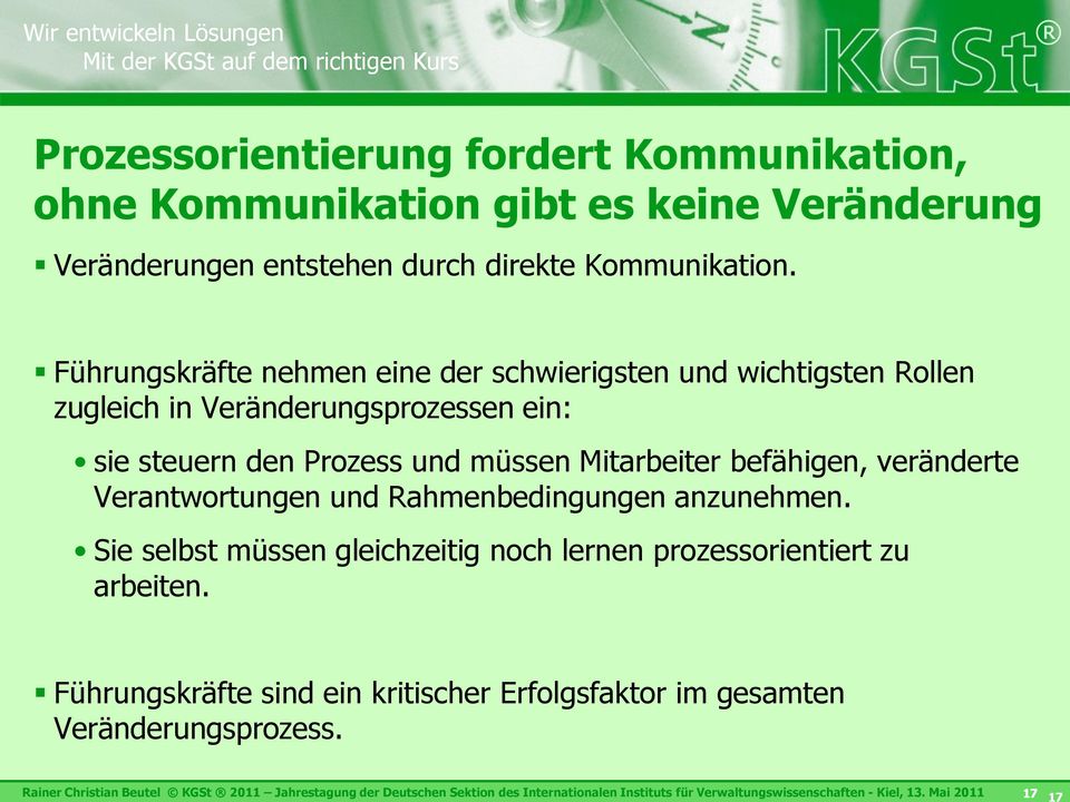 veränderte Verantwortungen und Rahmenbedingungen anzunehmen. Sie selbst müssen gleichzeitig noch lernen prozessorientiert zu arbeiten.