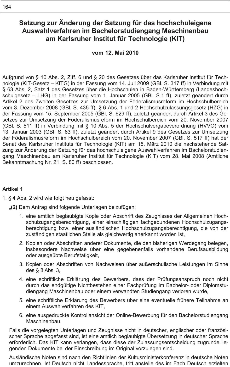 2, Satz 1 des Gesetzes über die Hochschulen in Baden-Württemberg (Landeshochschulgesetz LHG) in der Fassung vom 1. Januar 2005 (GBl. S.1 ff), zuletzt geändert durch Artikel 2 des Zweiten Gesetzes zur Umsetzung der Föderalismusreform im Hochschulbereich vom 3.
