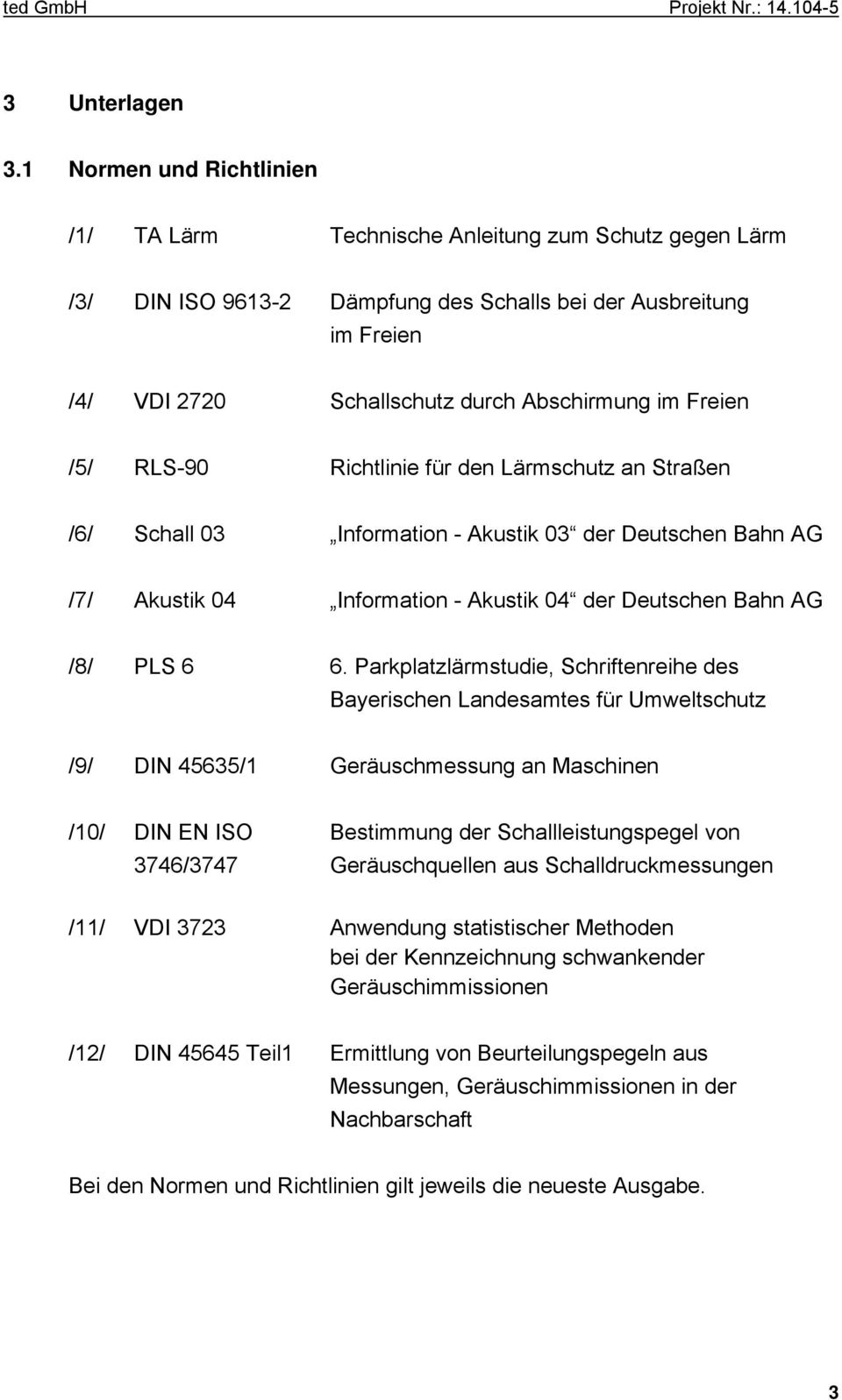 Freien /5/ RLS-90 Richtlinie für den Lärmschutz an Straßen /6/ Schall 03 Information - Akustik 03 der Deutschen Bahn AG /7/ Akustik 04 Information - Akustik 04 der Deutschen Bahn AG /8/ PLS 6 6.
