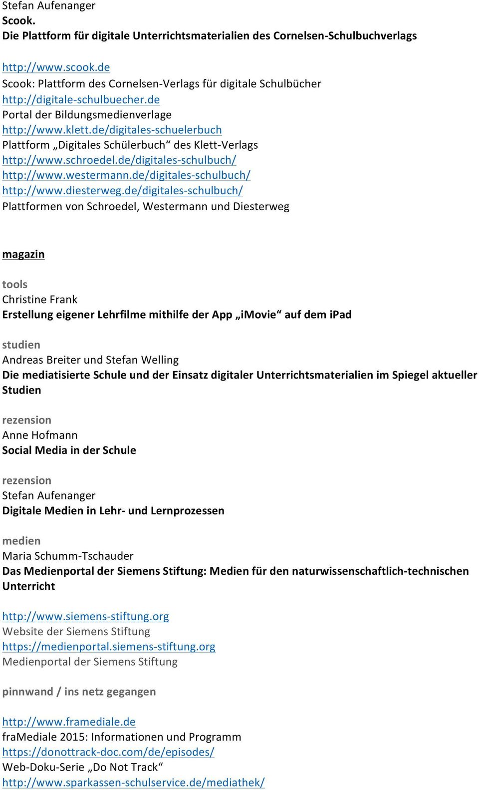de/digitales- schuelerbuch Plattform Digitales Schülerbuch des Klett- Verlags http://www.schroedel.de/digitales- schulbuch/ http://www.westermann.de/digitales- schulbuch/ http://www.diesterweg.
