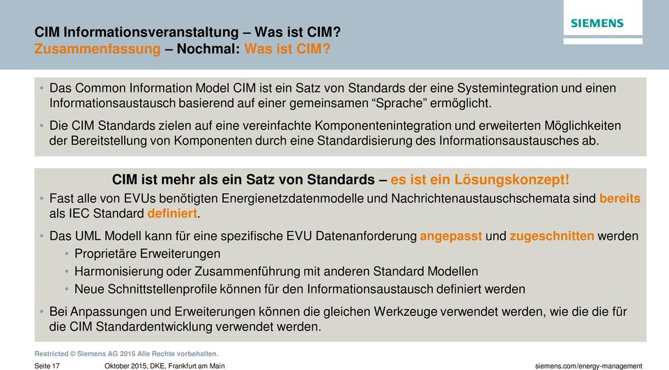 Die CIM Standards zielen auf eine vereinfachte Komponentenintegration und erweiterten Möglichkeiten der Bereitstellung von Komponenten durch eine Standardisierung des Informationsaustausches ab.