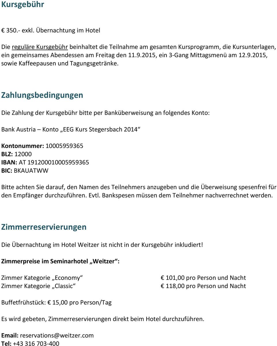 Zahlungsbedingungen Die Zahlung der Kursgebühr bitte per Banküberweisung an folgendes Konto: Bank Austria Konto EEG Kurs Stegersbach 2014 Kontonummer: 10005959365 BLZ: 12000 IBAN: AT