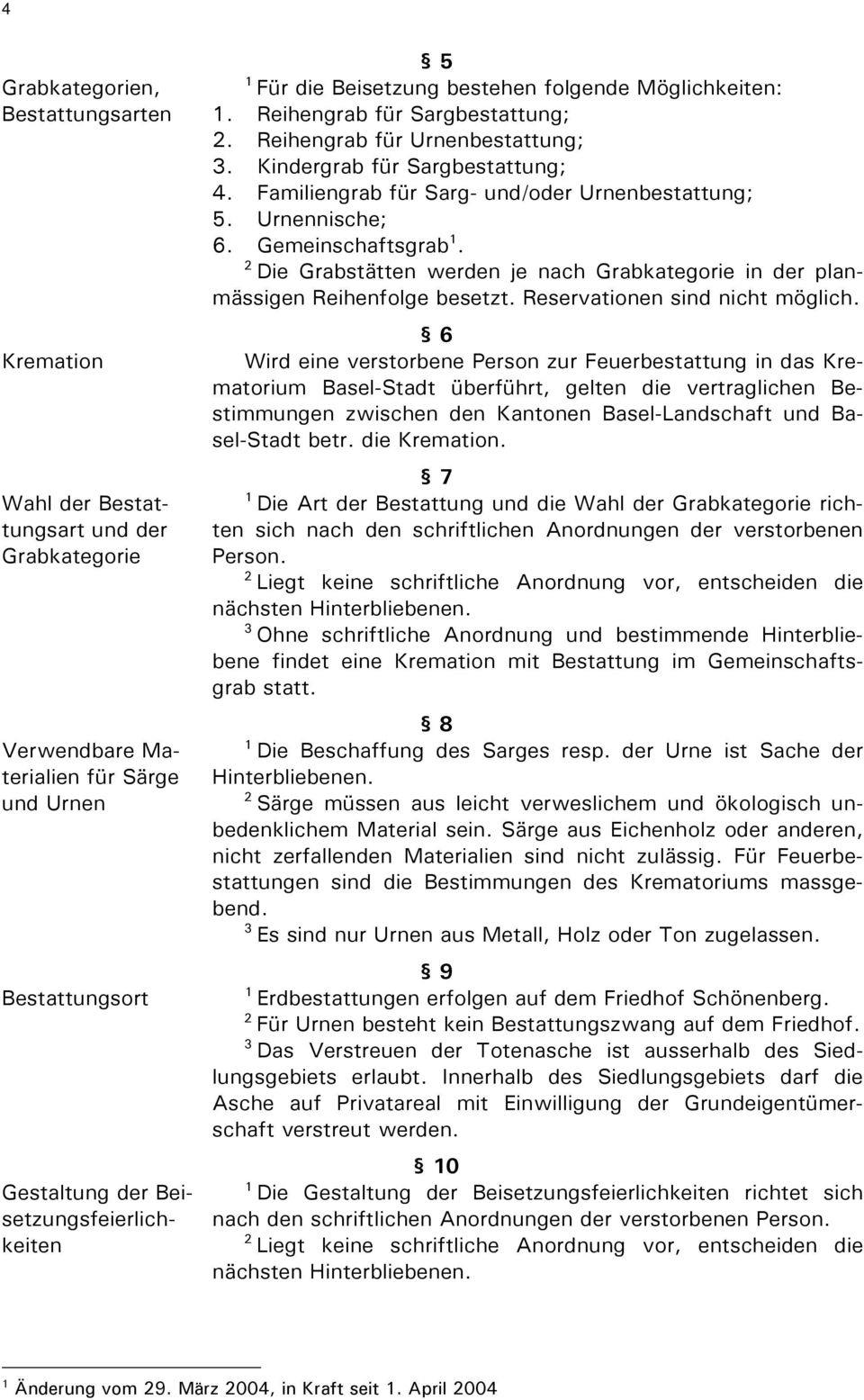 Urnennische; 6. Gemeinschaftsgrab. Die Grabstätten werden je nach Grabkategorie in der planmässigen Reihenfolge besetzt. Reservationen sind nicht möglich.