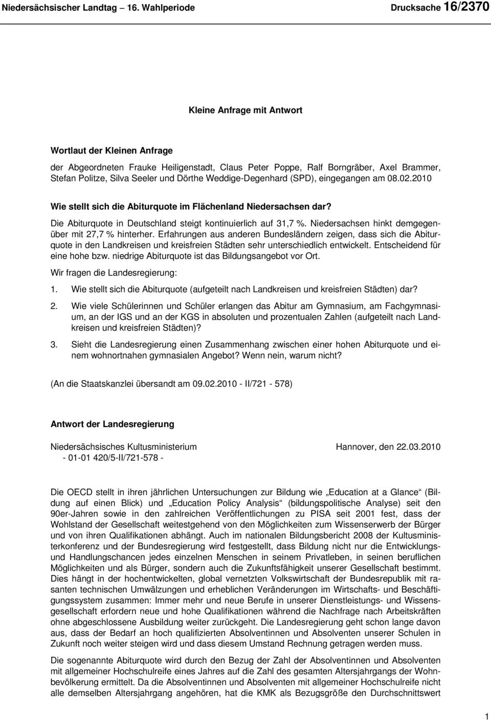 Seeler und Dörthe Weddige-Degenhard (SPD), eingegangen am 08.02.2010 Wie stellt sich die Abiturquote im Flächenland Niedersachsen dar? Die Abiturquote in Deutschland steigt kontinuierlich auf 31,7 %.