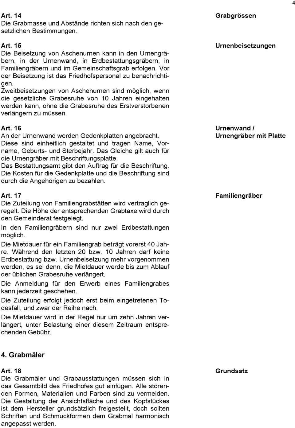 Zweitbeisetzungen von Aschenurnen sind möglich, wenn die gesetzliche Grabesruhe von 10 Jahren eingehalten werden kann, ohne die Grabesruhe des Erstverstorbenen verlängern zu müssen.