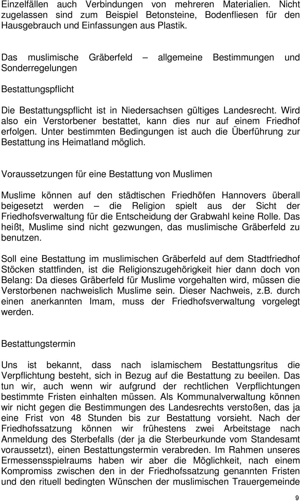 Wird also ein Verstorbener bestattet, kann dies nur auf einem Friedhof erfolgen. Unter bestimmten Bedingungen ist auch die Überführung zur Bestattung ins Heimatland möglich.