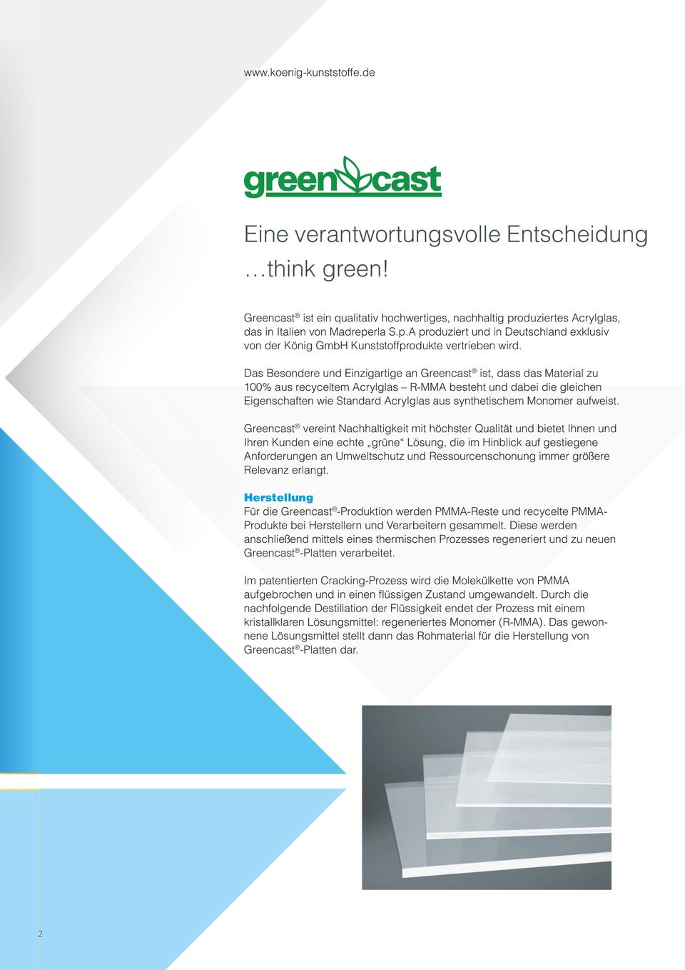 Das Besondere und Einzigartige an Greencast ist, dass das Material zu 100% aus recyceltem Acrylglas R-MMA besteht und dabei die gleichen Eigenschaften wie Standard Acrylglas aus synthetischem Monomer